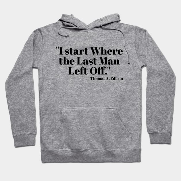 "I start Where the Last Man Left Off." Thomas A. Edison Hoodie by Great Minds Speak